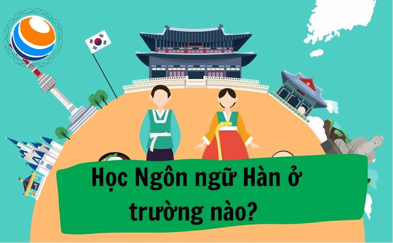 Học ngôn ngữ Hàn ở trường nào chất lượng?